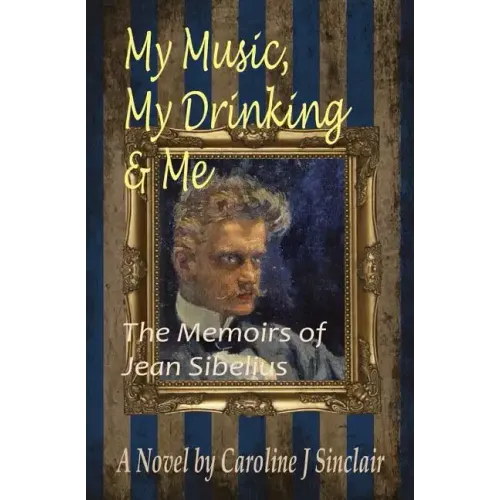 My Music, My Drinking & Me: The Memoirs of Jean Sibelius