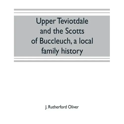Upper Teviotdale and the Scotts of Buccleuch, a local family history