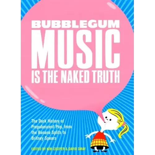 Bubblegum Music Is the Naked Truth: The Dark History of Prepubescent Pop, from the Banana Splits to Britney Spears