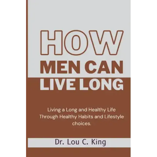How men can live long: Living a Long and Healthy Life Through Healthy Habits and Lifestyle choices