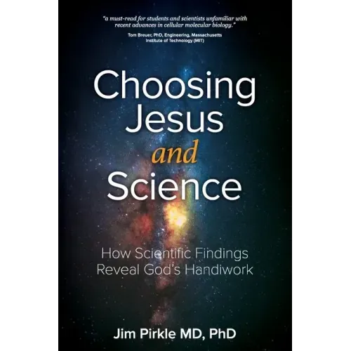 Choosing Jesus And Science: How Scientific Findings Reveal God's Handiwork