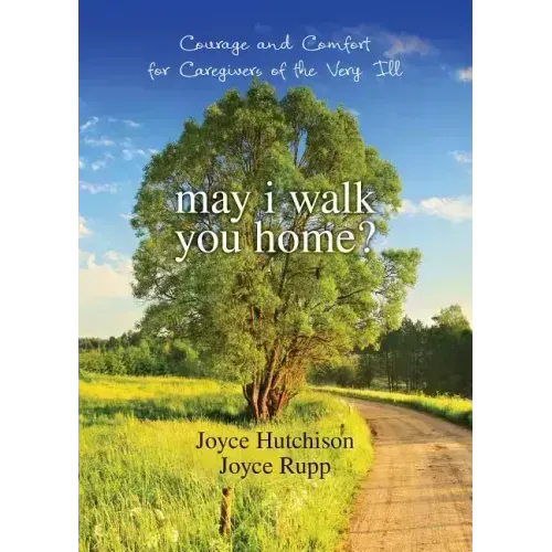 May I Walk You Home?: Courage and Comfort for Caregivers of the Very Ill
