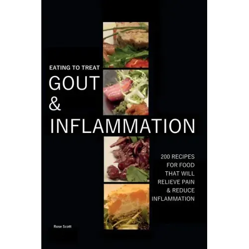 Eating To Treat Gout And Inflammation: 200 Recipes for food that will relieve pain & reduce inflammation