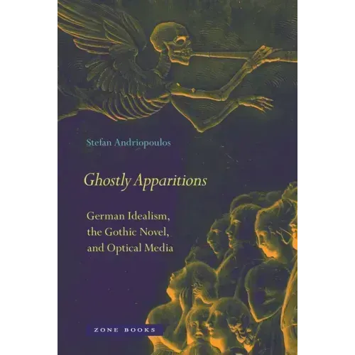 Ghostly Apparitions: German Idealism, the Gothic Novel, and Optical Media