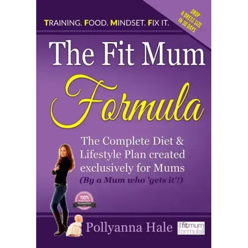 The Fit Mum Formula: The complete diet and lifestyle plan created exclusively for mums