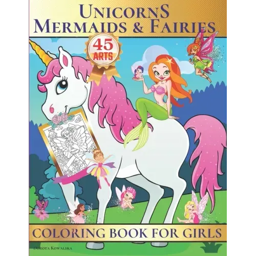 Unicorns, Mermaids & Fairies Coloring Book for Girls: Unique Fantasy and Fairytale Coloring Book for Girls,45 Cute Designs, Perfect Gift Idea For The