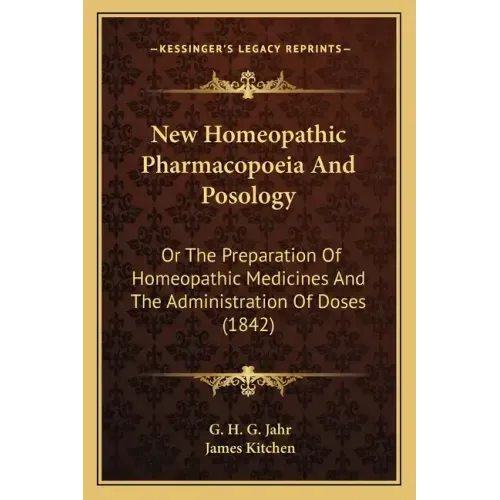 New Homeopathic Pharmacopoeia And Posology: Or The Preparation Of Homeopathic Medicines And The Administration Of Doses (1842)