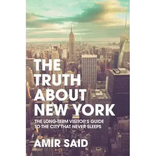 The Truth About New York: The Long-Term Visitor's Guide to the City That Never Sleeps