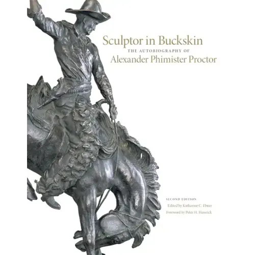 Sculptor in Buckskin: The Autobiography of Alexander Phimister Proctor