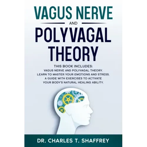 Vagus Nerve and Polyvagal Theory: This Book Includes: Vagus Nerve and Polyvagal Theory. Learn to Master Your Emotions and Stress. A Guide with Exercis