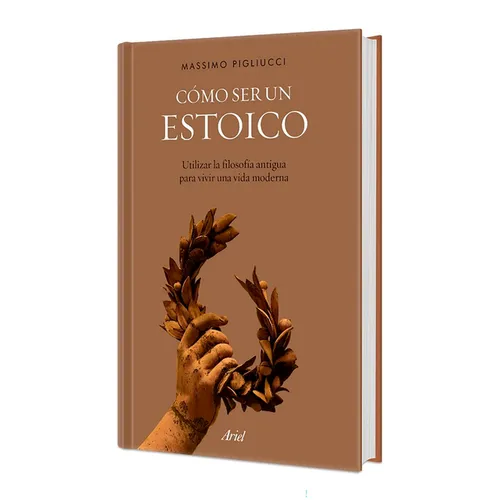 Cómo Ser Un Estoico: Utilizar La Filosofía Antigua Para Vivir Una Vida Moderna. Edición Tapa Dura / How to Be a Stoic
