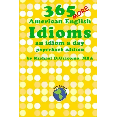 365 More American English Idioms: An Idiom A Day
