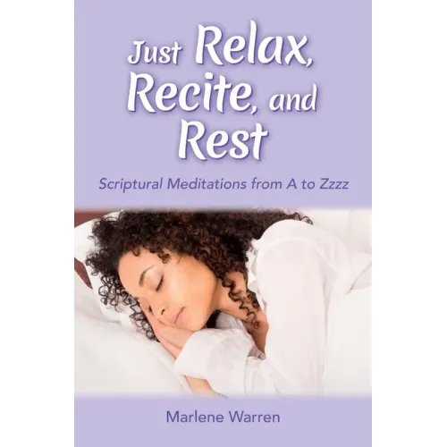 Just Relax, Recite, and Rest: Scriptural Meditations from A to Zzzz