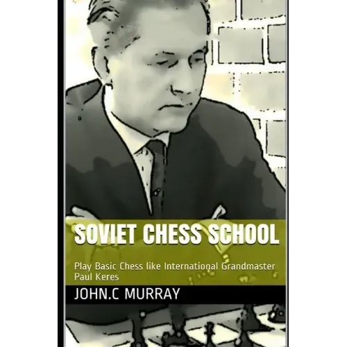 Soviet Chess School: Play Basic Chess like International Grandmaster Paul Keres