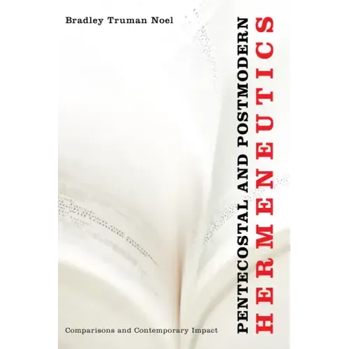 Pentecostal and Postmodern Hermeneutics: Comparisons and Contemporary Impact