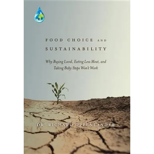 Food Choice and Sustainability: Why Buying Local, Eating Less Meat, and Taking Baby Steps Won't Work