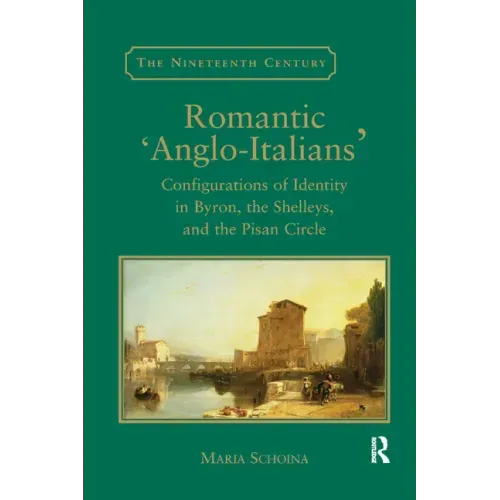 Romantic 'Anglo-Italians': Configurations of Identity in Byron, the Shelleys, and the Pisan Circle