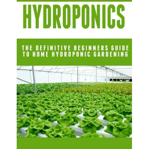 Hydroponics: The Definitive Beginners Guide To Home Hydroponic Gardening
