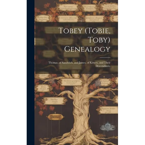 Tobey (Tobie, Toby) Genealogy: Thomas, of Sandwich, and James, of Kittery, and Their Descendants,