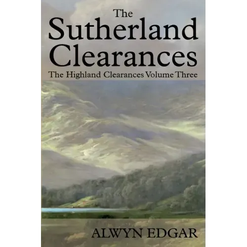 The Sutherland Clearances: The Highland Clearances Volume Three