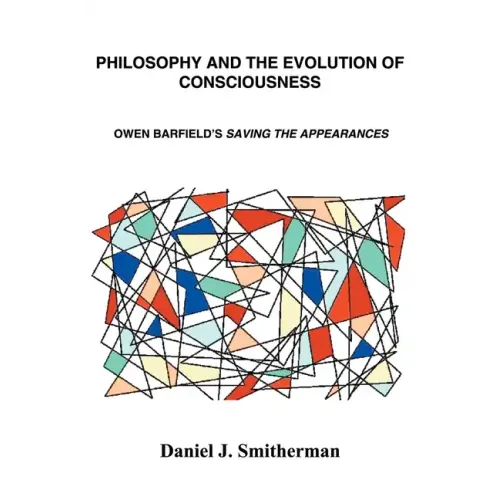 Philosophy and the Evolution of Consciousness: Owen Barfield's Saving the Appearances