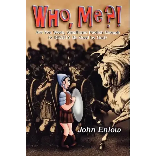 Who, Me?: Are You Weak, Small and Foolish Enough to Really Be Used by God?