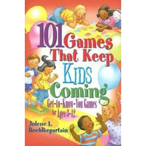 101 Games That Keep Kids Coming: Get-To-Know-You Games for Ages 3 -12