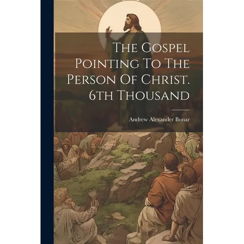The Gospel Pointing To The Person Of Christ. 6th Thousand