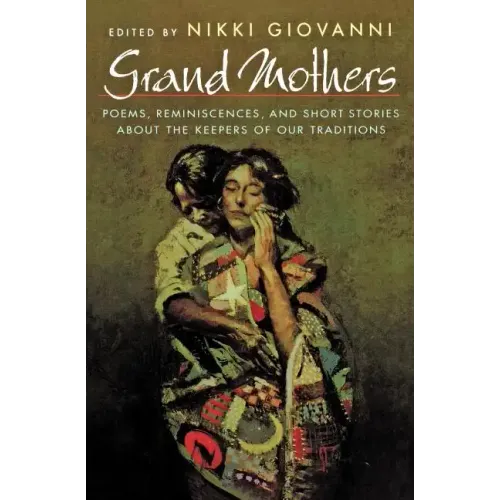 Grand Mothers: Poems, Reminiscences, and Short Stories about the Keepers of Our Traditions