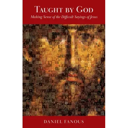 Taught By God: Making Sense of the Difficult Sayings of Jesus