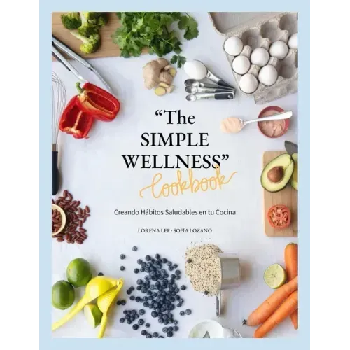 "The SIMPLE WELLNESS Cookbook" Creando hábitos saludables en tu cocina