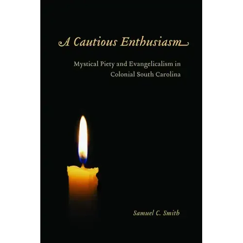 A Cautious Enthusiasm: Mystical Piety and Evangelicalism in Colonial South Carolina