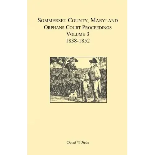 Somerset County, Maryland, Orphans Court Proceedings, Volume 3: 1838-1852