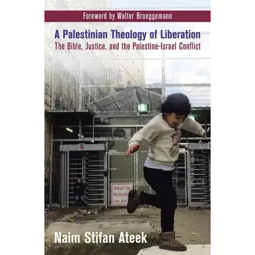 A Palestinian Theology of Liberation: The Bible, Justice, and the Palestine-Israel Conflict