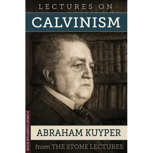 Lectures On Calvinism: The Stone Lectures of Princeton