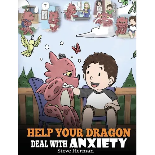 Help Your Dragon Deal With Anxiety: Train Your Dragon To Overcome Anxiety. A Cute Children Story To Teach Kids How To Deal With Anxiety, Worry And Fea