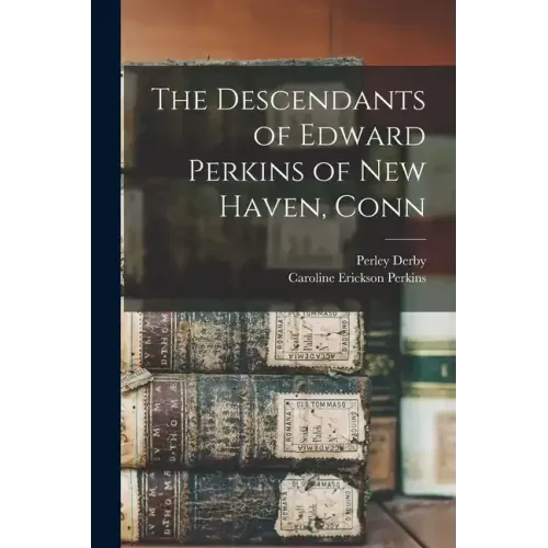 The Descendants of Edward Perkins of New Haven, Conn
