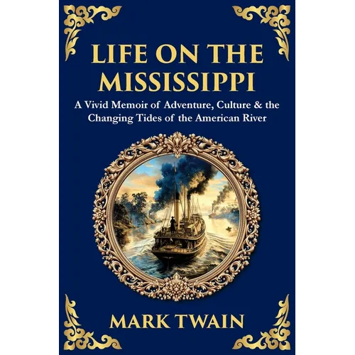 Life on the Mississippi: A Vivid Memoir of Adventure, Culture & the Changing Tides of the American River