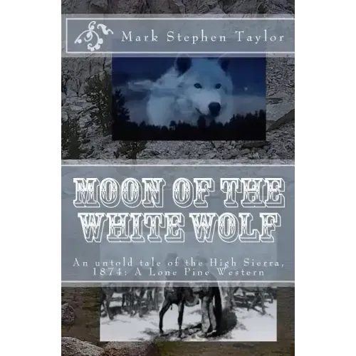 Moon of the White Wolf: An untold tale of the High Sierra, 1874: A Lone Pine Western