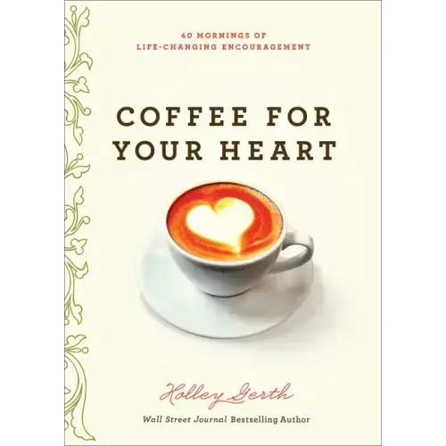 Coffee for Your Heart: 40 Mornings of Life-Changing Encouragement