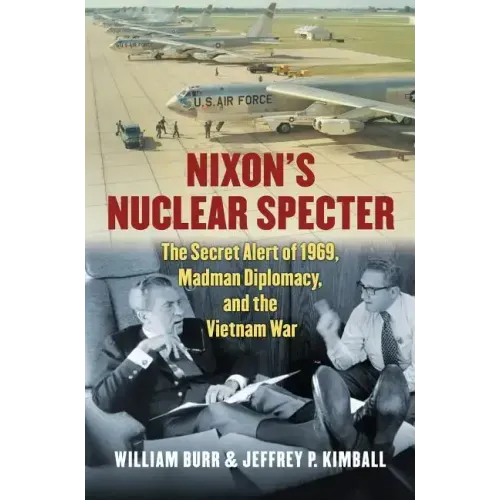 Nixon's Nuclear Specter: The Secret Alert of 1969, Madman Diplomacy, and the Vietnam War