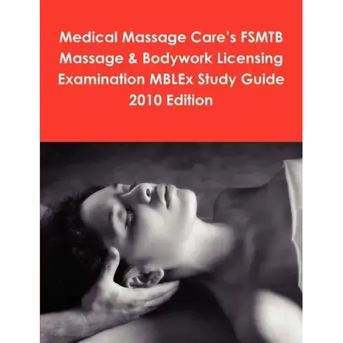 Medical Massage Care's FSMTB Massage & Bodywork Licensing Examination MBLEx Study Guide 2010 Edition
