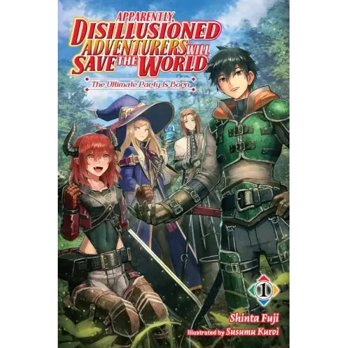 Apparently, Disillusioned Adventurers Will Save the World, Vol. 1 (Light Novel): The Ultimate Party Is Born Volume 1