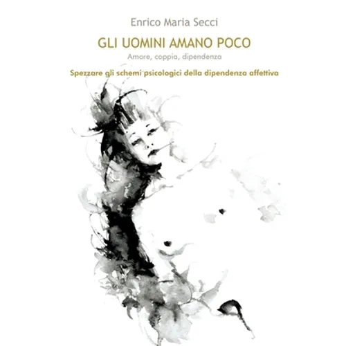 Gli uomini amano poco - Amore, coppia, dipendenza