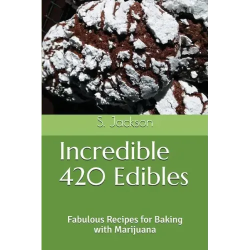 Incredible 420 Edibles: Fabulous Recipes for Baking with Marijuana
