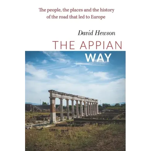 The Appian Way: The people, the places and the history of the road that led to Europe