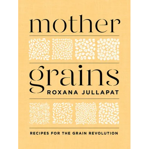 Mother Grains: Recipes for the Grain Revolution