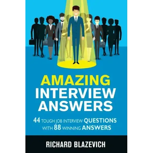 Amazing Interview Answers: 44 Tough Job Interview Questions with 88 Winning Answers