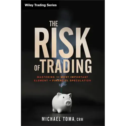 The Risk of Trading: Mastering the Most Important Element in Financial Speculation