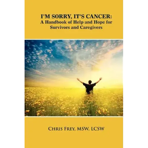 I'm Sorry, It's Cancer: A Handbook of Help and Hope for Survivors and Caregivers